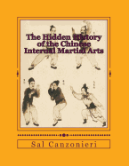 The Hidden History of the Chinese Internal Martial Arts: Exploring the Mysterious Connections Between Long Fist Boxing and the Origins and Roots of Bagua Zhang, Taiji Quan, Xingyi Quan, and more