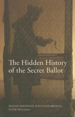 The Hidden History of the Secret Ballot - Bertrand, Romain (Editor), and Briquet, Jean-Louis (Editor), and Pels, Peter (Editor)