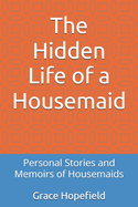 The Hidden Life of a Housemaid: Personal Stories and Memoirs of Housemaids