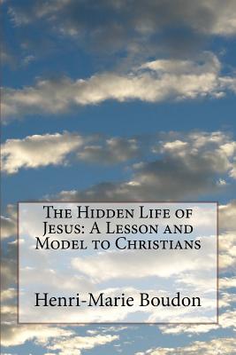 The Hidden Life of Jesus: A Lesson and Model to Christians - Thompson, Edward Healy (Translated by), and Boudon, Henri-Marie