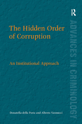 The Hidden Order of Corruption: An Institutional Approach - Porta, Donatella della, and Vannucci, Alberto