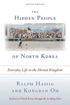 The Hidden People of North Korea: Everyday Life in the Hermit Kingdom - Hassig, Ralph, and Oh, Kongdan