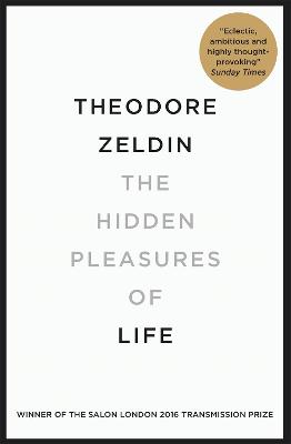 The Hidden Pleasures of Life: A New Way of Remembering the Past and Imagining the Future - Zeldin, Theodore