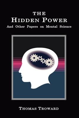 The Hidden Power: And Other Papers on Mental Science - Troward, Thomas, Judge