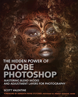 The Hidden Power of Adobe Photoshop: Mastering Blend Modes and Adjustment Layers for Photography - Valentine, Scott