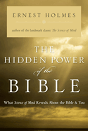 The Hidden Power of the Bible: What Science of Mind Reveals about the Bible & You