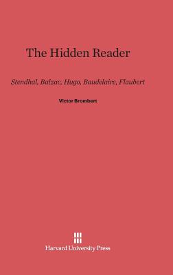 The Hidden Reader: Stendhal, Balzac, Hugo, Baudelaire, Flaubert - Brombert, Victor