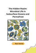The Hidden Realm: Microbial Life in Subsurface Oceans and Permafrost