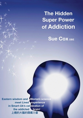 The hidden super power of addiction: Eastern wisdom and western science meet lived experience in Smart-UK's celebration of the addicted brain! - Cox, Sue