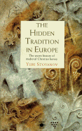 The Hidden Tradition in Europe: The Secret History of Medieval Christian Heresy - Stoyanov, Yuri