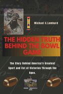 The hidden truth behind the Bowl game: The Story Behind America's Greatest Sport and list of victories through the ages.