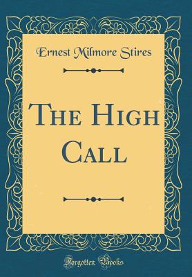 The High Call (Classic Reprint) - Stires, Ernest Milmore