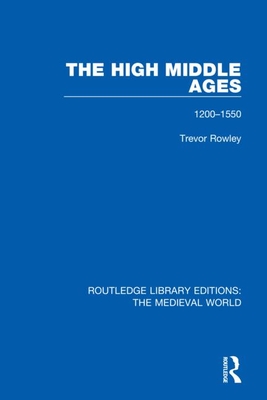 The High Middle Ages: 1200-1550 - Rowley, Trevor