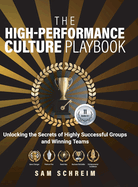 The High-Performance Culture Playbook: Unlocking The Secrets Of Highly Successful Groups And Winning Teams