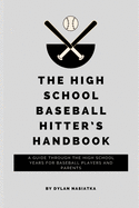 The High School Baseball Hitter's Handbook: A guide through the high school years for baseball players and parents