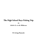 The High School Boys Fishing Trip or Dick & Co. in the Wilderness - Hancock, H Irving