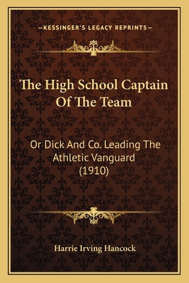 The High School Captain of the Team: Or Dick and Co. Leading the Athletic Vanguard (1910) - Hancock, Harrie Irving