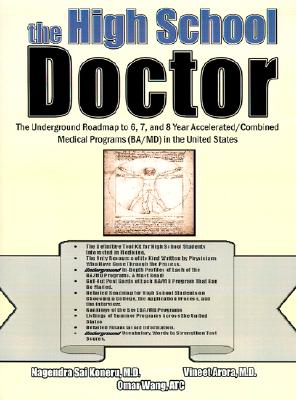 The High School Doctor: The Underground Roadmap to 6, 7, and 8 Year Accelerated/Combined Medical Programs (Ba/MD) in the United States - Koneru, Nagendra Sai, M.D., and Wang, Omar, ATC, and Arora, Vineet, M.D.