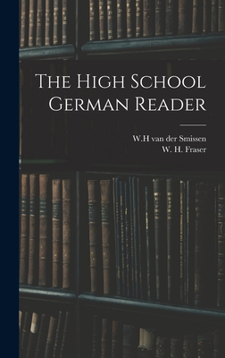 The High School German Reader - Van Der Smissen, W H (Creator), and Fraser, W H (William Henry) 1853-1 (Creator)