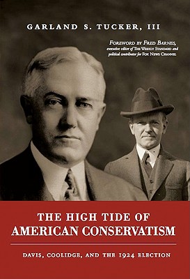 The High Tide of American Conservatism: Davis, Coolidge, and the 1924 Election - Tucker, Garland S, III, and Barnes, Fred (Foreword by)
