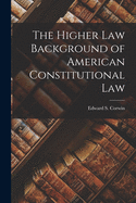 The Higher Law Background of American Constitutional Law