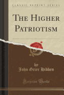 The Higher Patriotism (Classic Reprint)