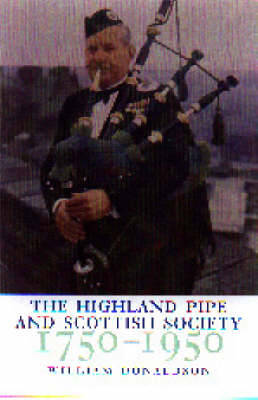 The Highland Pipe and Scottish Society 17501950 - Donaldson, William, PhD