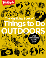 The Highlights Book of Things to Do Outdoors: Fun Nature Book of Stem Activities and Outdoor Games for Curious Kids 7 and Up, 100+ Ways to Explore Outdoors