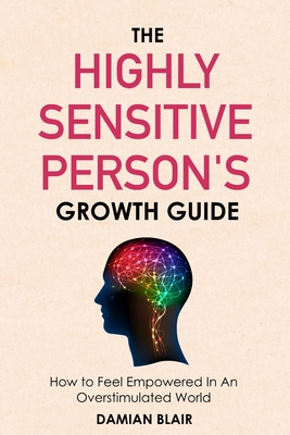 The Highly Sensitive Person's Growth Guide: How to Feel Empowered In An Overstimulated World - Blair, Damian