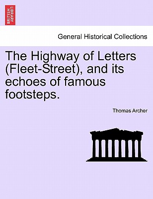 The Highway of Letters (Fleet-Street), and its echoes of famous footsteps. - Archer, Thomas