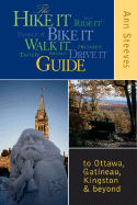 The Hike It Bike It Walk It Drive It Guide: To Ottawa, Gatineau, Kingston and Beyond