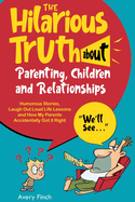 The Hilarious Truth about Parenting, Children and Relationships Humorous Stories, Laugh Out Loud Life Lessons and How My Parents Accidentally Got it Right