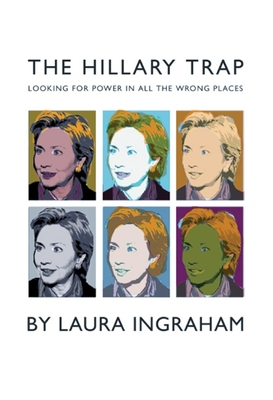 The Hillary Trap: Looking for Power in All the Wrong Places - Ingraham, Laura