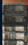 The Hills Family in America; the Ancestry and Descendants of William Hills, the English Emigrant to New England in 1632; of Joseph Hills, the English Emigrant to New England in 1638, and of the Great-grandsons of Robert Hills, of the Parish of Wye...