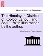 The Himalayan Districts of Kooloo, Lahoul, and Spiti ... with Illustrations by the Author.