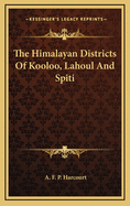 The Himalayan Districts of Kooloo, Lahoul, and Spiti