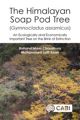 The Himalayan Soap Pod Tree (Gymnocladus assamicus): An Ecologically and Economically Important Tree on the Brink of Extinction - Choudhury, Baharul I, Dr., and Khan, Mohammed Latif, Professor