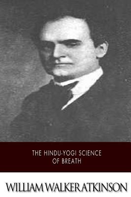 The Hindu-Yogi Science of Breath - Atkinson, William Walker