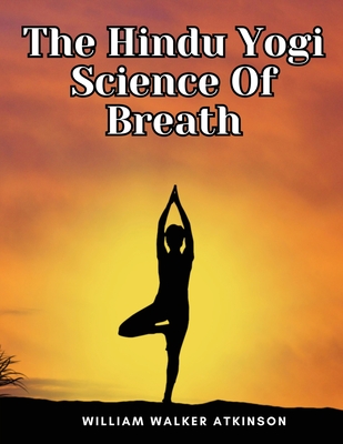 The Hindu Yogi Science Of Breath - William Walker Atkinson