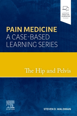 The Hip and Pelvis: Pain Medicine: A Case-Based Learning Series - Waldman, Steven D., MD, JD (Editor)