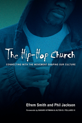 The Hip-Hop Church: Connecting with the Movement Shaping Our Culture - Smith, Efrem, and Jackson, Phil, and Kitwana, Bakari (Foreword by)