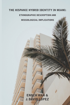 The Hispanic Hybrid Identity in Miami: Ethnographic Description and Missiological Implications - Lopez, J David, and Wan, Enoch