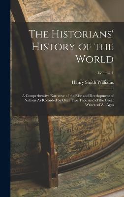 The Historians' History of the World: A Comprehensive Narrative of the Rise and Development of Nations As Recorded by Over Two Thousand of the Great Writers of All Ages; Volume 1 - Williams, Henry Smith