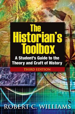 The Historian's Toolbox: A Student's Guide to the Theory and Craft of History - Williams, Robert C