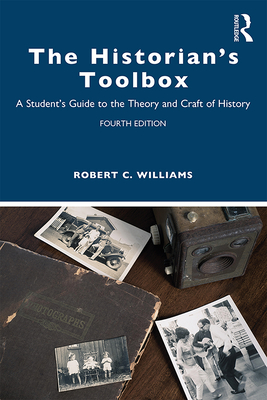 The Historian's Toolbox: A Student's Guide to the Theory and Craft of History - Williams, Robert C