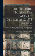The Historic Boston Tea Party Of December 16, 1773: Its Men And Objects: Incidents Leading To, Accompanying, And Following The Throwing Overboard Of The Tea, Including A Short Account Of The Boston Massacre Of March 5, 1770, With Patriotic Lessons