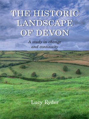 The Historic Landscape of Devon: A Study in Change and Continuity - Ryder, Lucy