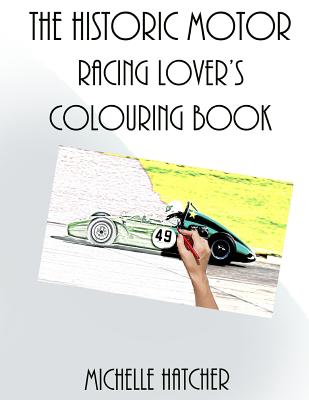 The Historic Motor Racing Lover's Colouring Book: A Collection of Rare Images of the Historic Sports Car Club in Action at Croft Circuit August 2016 - Hatcher, Michelle