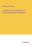 The Historic Purchase of Freedom: An Oration delivered before the Fraternity