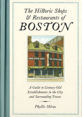 The Historic Shops & Restaurants of Boston: A Guide to Century-Old Establishments in the City and Surrounding Towns - Meras, Phyllis